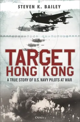 Objetivo Hong Kong: Una historia real de pilotos de la marina estadounidense en guerra - Target Hong Kong: A True Story of U.S. Navy Pilots at War
