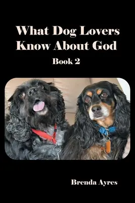 Lo que los amantes de los perros saben de Dios: Libro 2 - What Dog Lovers Know About God: Book 2