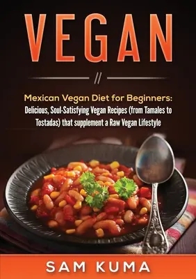 Vegan: Dieta Vegana Mexicana para Principiantes: Deliciosas Recetas Veganas que Satisfacen el Alma (desde Tamales hasta Tostadas) que complementa - Vegan: Mexican Vegan Diet for Beginners: Delicious, Soul-Satisfying Vegan Recipes (from Tamales to Tostadas) that supplements