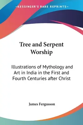 Tree and Serpent Worship: Ilustraciones de mitología y arte en la India en los siglos I y IV después de Cristo - Tree and Serpent Worship: Illustrations of Mythology and Art in India in the First and Fourth Centuries after Christ