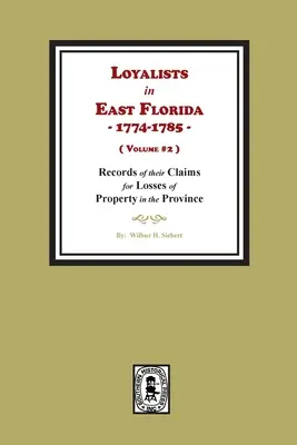 Loyalists in East Florida, 1774-1785, Records of their Claims for Losses of Property in the Province. (Volumen #2) - Loyalists in East Florida, 1774-1785, Records of their Claims for Losses of Property in the Province. (Volume #2)