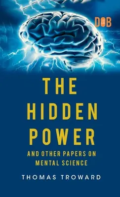 El poder oculto y otros ensayos sobre la ciencia mental - The Hidden Power And Other Papers upon Mental Science