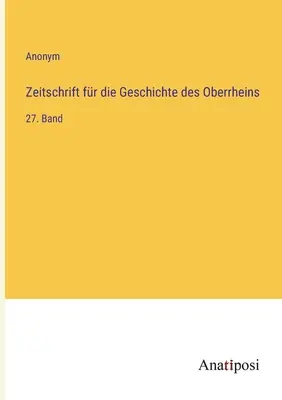 Revista para la historia del Alto Rin: 27º volumen - Zeitschrift fr die Geschichte des Oberrheins: 27. Band