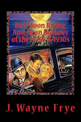 Bad Moon Rising: American Outlaws of the Roaring 1920's and 1930's: Una mirada a los buenos, los malos y los feos que desafiaron a la autoridad - Bad Moon Rising: American Outlaws of the Roaring 1920's and 1930's: A Look at the Good, the Bad and the Ugly Who Defied Authority