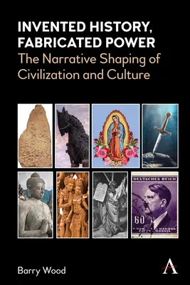 Historia inventada, poder fabricado: la configuración narrativa de la civilización y la cultura - Invented History, Fabricated Power: The Narrative Shaping of Civilization and Culture