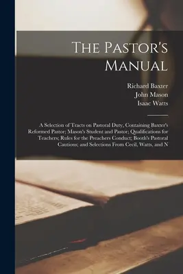 El manual del pastor: Una selección de tratados sobre el deber pastoral, que contiene El pastor reformado de Baxter; El estudiante y el pastor de Mason; Cualificación - The Pastor's Manual: A Selection of Tracts on Pastoral Duty, Containing Baxter's Reformed Pastor; Mason's Student and Pastor; Qualification