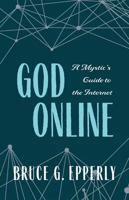 Dios en línea: Guía de Internet para místicos - God Online: A Mystic's Guide to the Internet