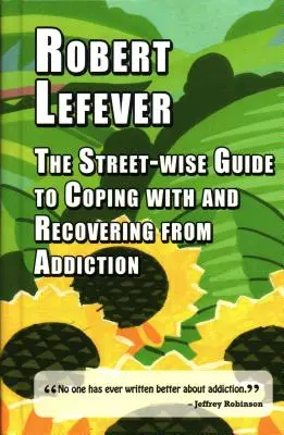 La guía Street-Wise para afrontar y recuperarse de la adicción - The Street-Wise Guide to Coping with and Recovering from Addiction