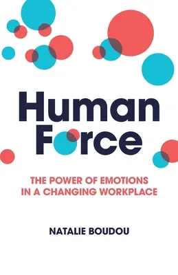 Fuerza humana: El poder de las emociones en un lugar de trabajo cambiante - Humanforce: The Power of Emotions in a Changing Workplace