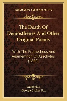 La muerte de Demóstenes y otros poemas originales: Con el Prometeo y el Agamenón de Esquilo (1839) - The Death Of Demosthenes And Other Original Poems: With The Prometheus And Agamemnon Of Aeschylus (1839)