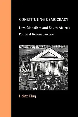 La constitución de la democracia: Derecho, globalismo y reconstrucción política de Sudáfrica - Constituting Democracy: Law, Globalism and South Africa's Political Reconstruction