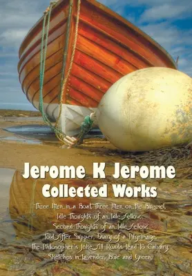 Jerome K Jerome, Collected Works (Complete and Unabridged), Including: Tres hombres en una barca (por no hablar del perro) (Ilustrada), Tres hombres en el - Jerome K Jerome, Collected Works (Complete and Unabridged), Including: Three Men in a Boat (to Say Nothing of the Dog) (Illustrated), Three Men on the