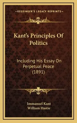 Los principios políticos de Kant: Incluyendo su ensayo sobre la paz perpetua (1891) - Kant's Principles Of Politics: Including His Essay On Perpetual Peace (1891)