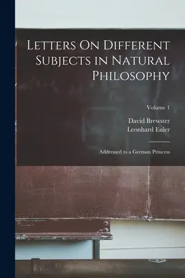 Cartas sobre diversos temas de filosofía natural: Dirigidas a una princesa alemana; Volumen 1 - Letters On Different Subjects in Natural Philosophy: Addressed to a German Princess; Volume 1