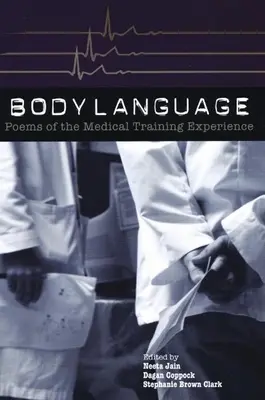 Lenguaje corporal: Poemas de la experiencia de la formación médica: Poemas de la experiencia de la formación médica - Body Language: Poems of the Medical Training Experience: Poems of the Medical Training Experience