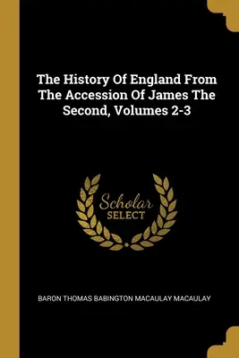 Historia de Inglaterra desde la ascensión de Jacobo II, volúmenes 2 y 3 - The History Of England From The Accession Of James The Second, Volumes 2-3