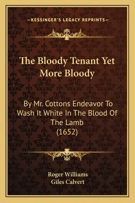 El Arrendatario Sangriento Aún Más Sangriento: By Mr. Cottons Endeavor To Wash It White In The Blood Of The Lamb (1652) (El sangriento inquilino aún más sangriento: por el esfuerzo del Sr. Cottons de lavarlo en la sangre del Cordero) - The Bloody Tenant Yet More Bloody: By Mr. Cottons Endeavor To Wash It White In The Blood Of The Lamb (1652)