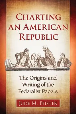 Charting an American Republic: Los orígenes y la redacción de los Federalist Papers - Charting an American Republic: The Origins and Writing of the Federalist Papers