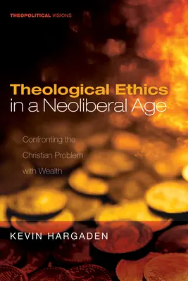 Ética teológica en la era neoliberal: El problema cristiano de la riqueza - Theological Ethics in a Neoliberal Age: Confronting the Christian Problem with Wealth