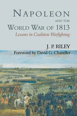 Napoleón y la Guerra Mundial de 1813: Lecciones sobre la lucha de coaliciones - Napoleon and the World War of 1813: Lessons in Coalition Warfighting