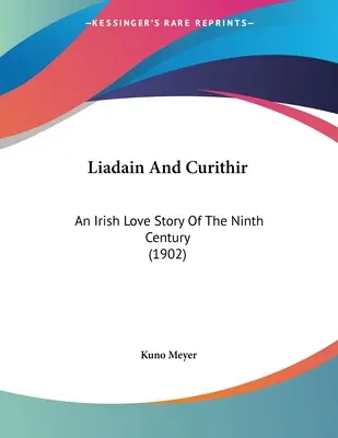 Liadain y Curithir: Una historia de amor irlandesa del siglo IX (1902) - Liadain And Curithir: An Irish Love Story Of The Ninth Century (1902)