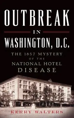 Brote en Washington, D.C.: El misterio de la enfermedad del Hotel Nacional en 1857 - Outbreak in Washington, D.C.: The 1857 Mystery of the National Hotel Disease