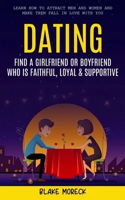 Citas: Encuentra Una Novia O Novio Que Sea Fiel, Leal Y Te Apoye (Aprende A Atraer Hombres Y Mujeres Y Hacer Que Te Apoyen) - Dating: Find A Girlfriend or Boyfriend Who Is Faithful, Loyal & Supportive (Learn How To Attract Men And Women and Make Them F