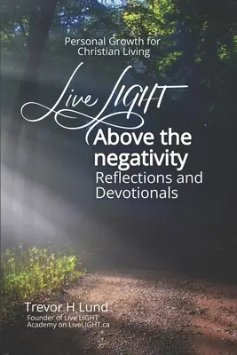 Vive la LUZ por encima de la negatividad: Reflexiones y devocionales - Crecimiento personal para la vida cristiana - Live LIGHT Above the Negativity: Reflections and Devotionals - Personal Growth for Christian Living