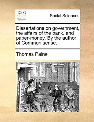 El derecho al trabajo y a la seguridad social, por el autor de Sentido común. - Dissertations on Government, the Affairs of the Bank, and Paper-Money. by the Author of Common Sense.