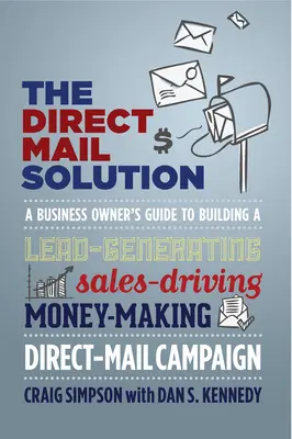 La solución del correo directo: Guía del empresario para crear una campaña de correo directo que genere clientes potenciales, impulse las ventas y genere dinero - The Direct Mail Solution: A Business Owner's Guide to Building a Lead-Generating, Sales-Driving, Money-Making Direct-Mail Campaign