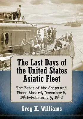 Los últimos días de la Flota Asiática de los Estados Unidos: El destino de los buques y sus tripulantes, 8 de diciembre de 1941-5 de febrero de 1942 - The Last Days of the United States Asiatic Fleet: The Fates of the Ships and Those Aboard, December 8, 1941-February 5, 1942