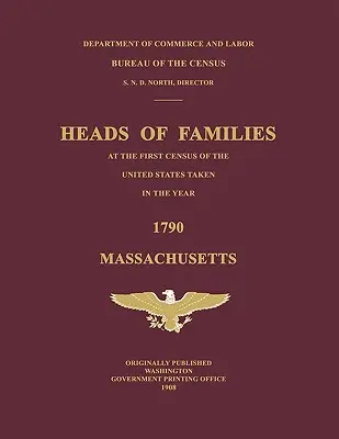 Cabezas de Familia en el Primer Censo de los Estados Unidos del Año 1790: Massachusetts - Heads of Families at the First Census of the United States Taken in the Year 1790: Massachusetts