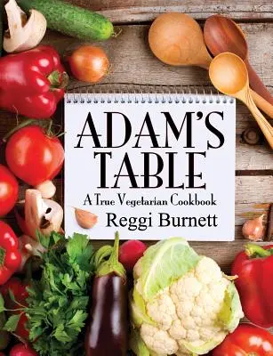 La mesa de Adán: Un verdadero libro de cocina vegetariana - Adam's Table: A True Vegetarian Cookbook