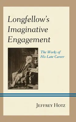 El compromiso imaginativo de Longfellow: Las obras de su carrera tardía - Longfellow's Imaginative Engagement: The Works of His Late Career