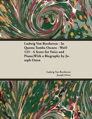 Ludwig Van Beethoven - In Questa Tomba Oscura - WoO 133 - Partitura para Voz y Piano: Con una biografía de Joseph Otten - Ludwig Van Beethoven - In Questa Tomba Oscura - WoO 133 - A Score for Voice and Piano: With a Biography by Joseph Otten