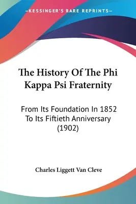 La historia de la fraternidad Phi Kappa Psi: Desde su fundación en 1852 hasta su quincuagésimo aniversario (1902) - The History Of The Phi Kappa Psi Fraternity: From Its Foundation In 1852 To Its Fiftieth Anniversary (1902)