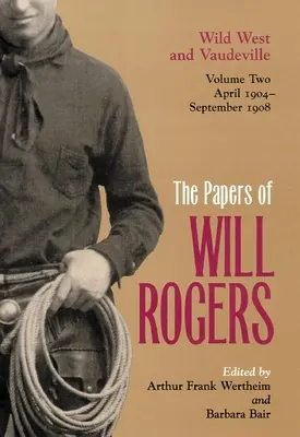 Los papeles de Will Rogers: El Salvaje Oeste y el Vodevil, abril de 1904-septiembre de 1908 - The Papers of Will Rogers: Wild West and Vaudeville, April 1904-September 1908