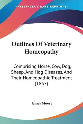 La Homeopatía Veterinaria: Enfermedades de caballos, vacas, perros, ovejas y cerdos, y su tratamiento homeopático (1857) - Outlines Of Veterinary Homeopathy: Comprising Horse, Cow, Dog, Sheep, And Hog Diseases, And Their Homeopathic Treatment (1857)