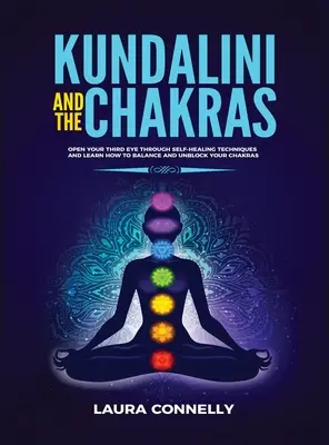 Kundalini y los Chakras: Abre tu tercer ojo mediante técnicas de autocuración y aprende a equilibrar y desbloquear tus chakras. - Kundalini and the Chakras: Open Your Third Eye Through Self-Healing Techniques and Learn How to Balance and Unblock Your Chakras