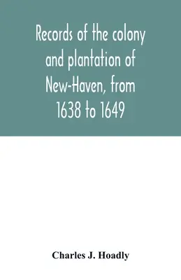 Registros de la colonia y plantación de New-Haven, de 1638 a 1649 - Records of the colony and plantation of New-Haven, from 1638 to 1649