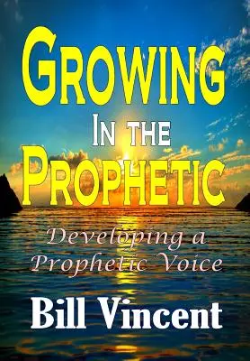 Crecer en lo profético: Cómo desarrollar una voz profética - Growing In the Prophetic: Developing a Prophetic Voice