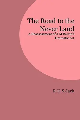 El camino al país de Nunca Jamás: Una reevaluación del arte dramático de J M Barrie - The Road to the Never Land: A Reassessment of J M Barrie's Dramatic Art