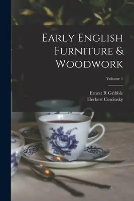 Muebles y ebanistería ingleses antiguos; Volumen 1 - Early English Furniture & Woodwork; Volume 1