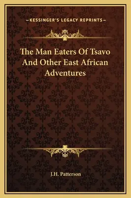 Los devoradores de hombres de Tsavo y otras aventuras en África Oriental - The Man Eaters Of Tsavo And Other East African Adventures