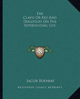 La Clavis o Clave y Diálogos sobre la Vida Supersensual - The Clavis Or Key And Dialogues On The Supersensual Life