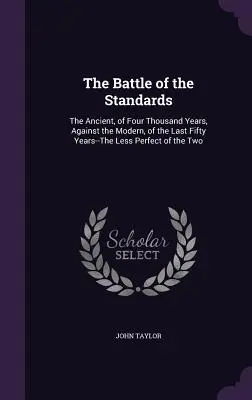 La Batalla de los Estandartes: La antigua, de cuatro mil años, contra la moderna, de los últimos cincuenta años - La menos perfecta de las dos - The Battle of the Standards: The Ancient, of Four Thousand Years, Against the Modern, of the Last Fifty Years--The Less Perfect of the Two