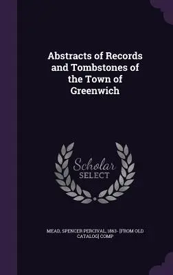 La historia de la ciudad de Greenwich, condado de Fairfield y estado de Connecticut, con notas genealógicas sobre los Adams - Abstracts of Records and Tombstones of the Town of Greenwich