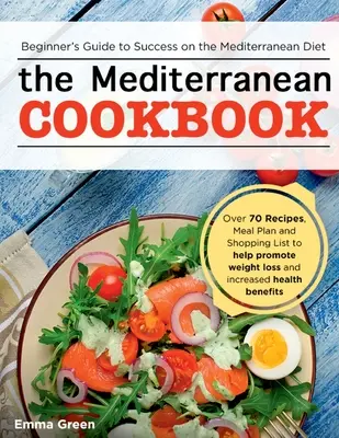 El Libro de Cocina Mediterránea: Guía para principiantes para tener éxito con la dieta mediterránea con más de 70 recetas, plan de comidas y lista de la compra para ayudar a promo - The Mediterranean Cookbook: Beginner's Guide to Success on the Mediterranean Diet with Over 70 Recipes, Meal Plan and Shopping List to help promot