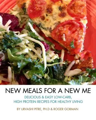 Nuevas comidas para un nuevo yo: Recetas deliciosas y fáciles bajas en carbohidratos y ricas en proteínas para una vida sana - New Meals For A New Me: Delicious & Easy Low-Carb High Protein Recipes For Healthy Living