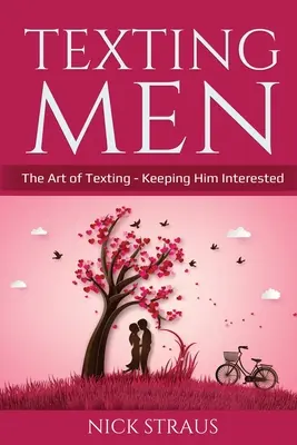 Texting Men: El arte de enviar mensajes de texto para mantener su interés - Texting Men: The Art of Texting - Keeping Him Interested